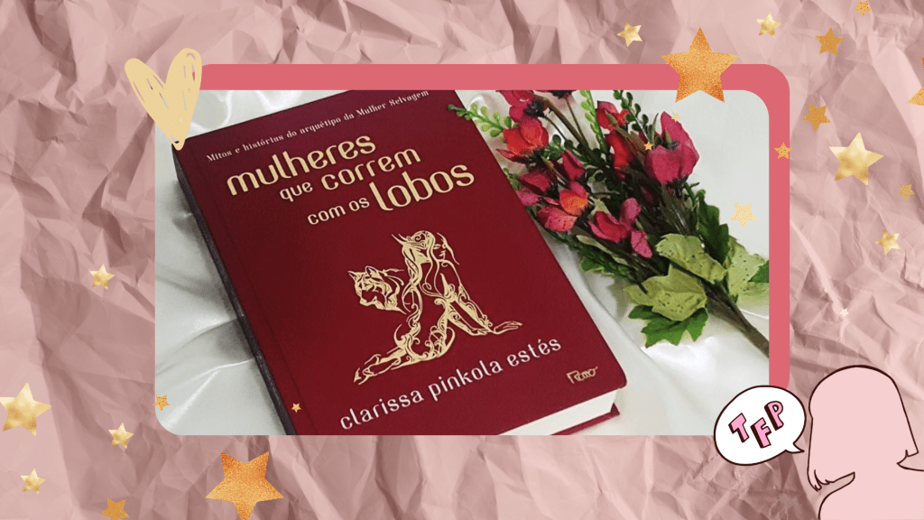 Resenha | “Mulheres Que Correm com os&nbsp;Lobos”